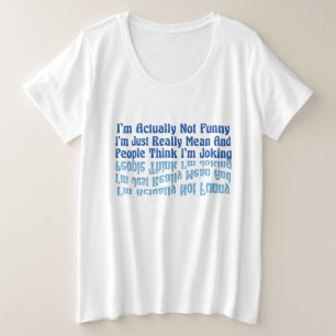 I'm Actually Not Funny I'm Just Really Mean And Pe Plus Size T-Shirt