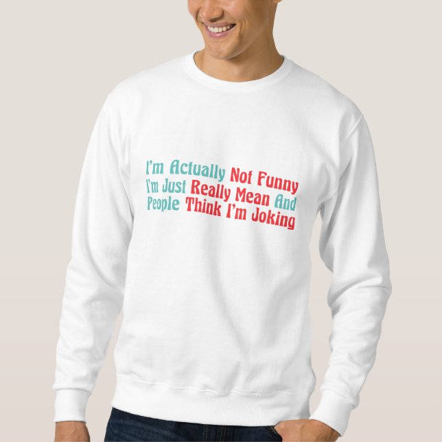 I'm Actually Not Funny I'm Just Really Mean And Pe Sweatshirt (Front)
