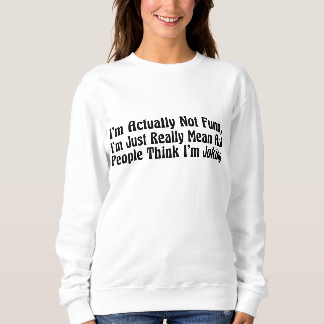 I'm Actually Not Funny I'm Just Really Mean And Pe Sweatshirt (Front)
