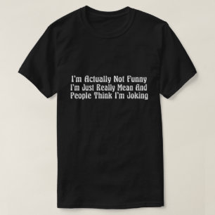 I'm Actually Not Funny I'm Just Really Mean And Pe T-Shirt