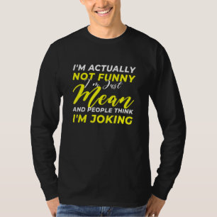 I'm Actually Not  I Am Just Mean I'm Not Joking T-Shirt