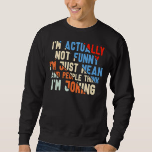 I'm Actually Not I Am Just Mean Sweatshirt