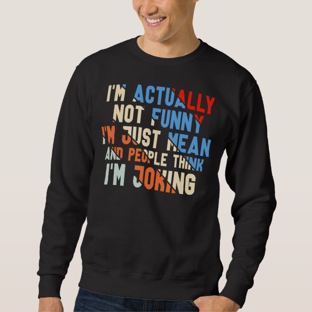 I'm Actually Not  I Am Just Mean Sweatshirt (Front)