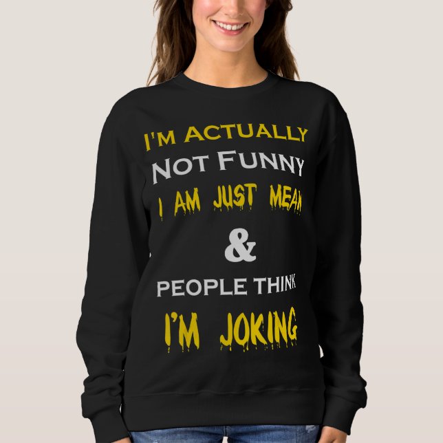 I'm Actually Not  I Am Just Mean Sweatshirt (Front)