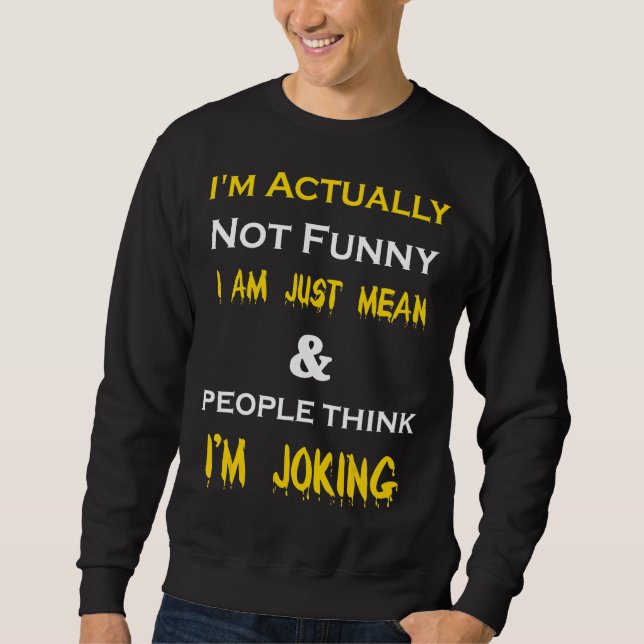 I'm Actually Not  I Am Just Mean Sweatshirt (Front)