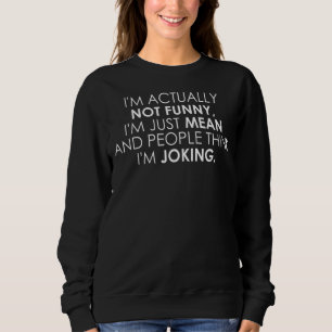 I'm Actually Not I'm Just Mean Sweatshirt
