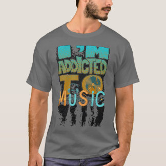 I'm addicted to music T-Shirt