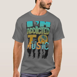 I'm addicted to music T-Shirt
