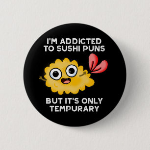 I'm Addicted To Sushi Puns But It's Only Tempurary 6 Cm Round Badge