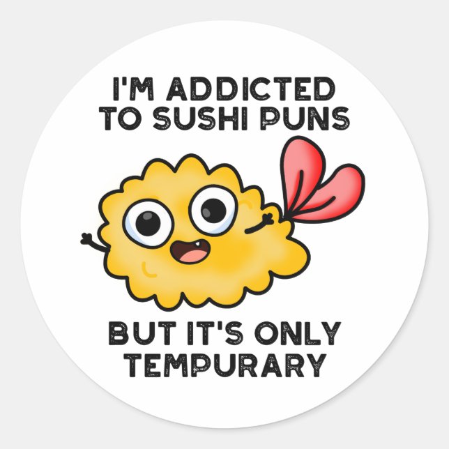 I'm Addicted To Sushi Puns But It's Only Tempurary Classic Round Sticker (Front)