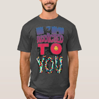 Im Addicted to You T-Shirt