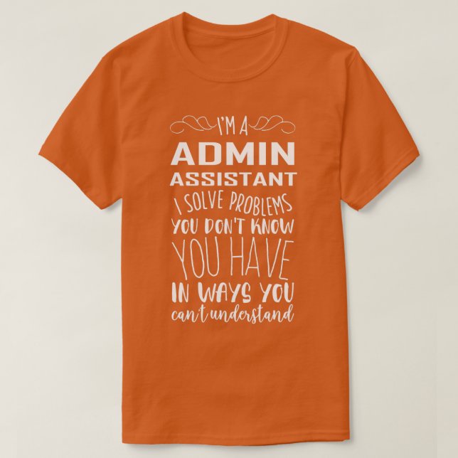 Im Admin Assistant I Solve Problems You Dont Know  T-Shirt (Design Front)