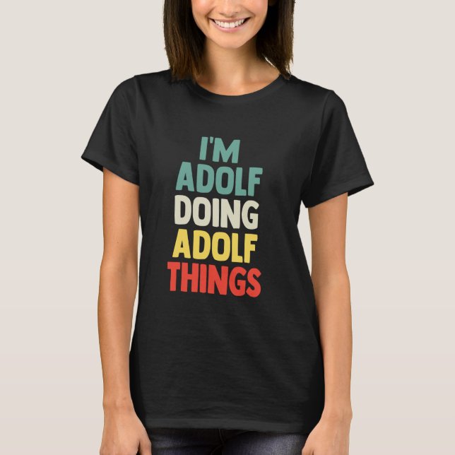 I'M Adolf Doing Adolf Things Personalised Name Tsh T-Shirt (Front)