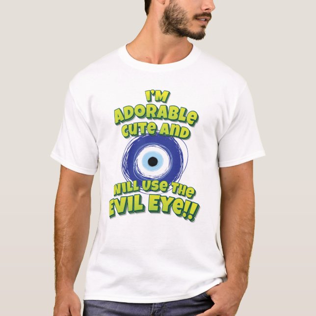 I'm Adorable Cute And Will Use The Evil Eye!! T-Shirt (Front)