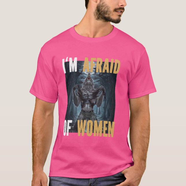 I'm Afraid Of Women Funny Alpha Werewolf Wolf Meme T-Shirt (Front)