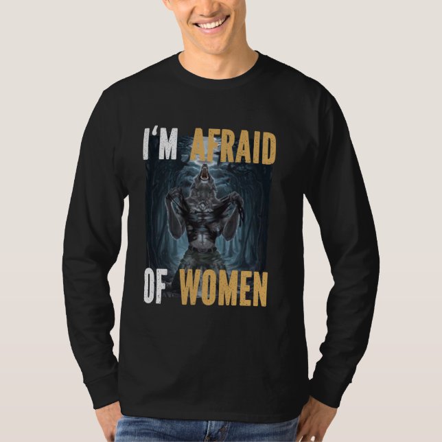 I'm Afraid Of Women Funny Alpha Werewolf Wolf Meme T-Shirt (Front)