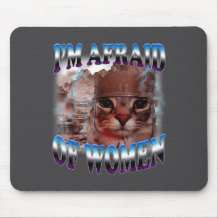 I'm Afraid Of Women Funny Saying Humor Cat Meme  Mouse Pad
