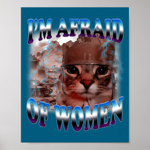 I'm Afraid Of Women Funny Saying Humor Cat Meme Poster