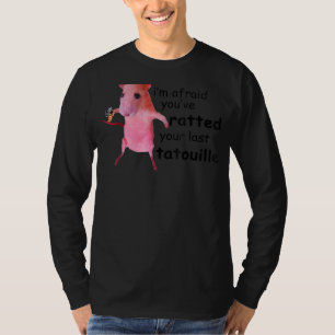 I'm Afraid You've Ratted Your Last Tatouille Funny T-Shirt