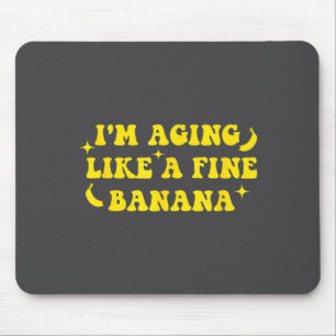 I'm Aging Like A Fine Banana Funny Old People Quot Mouse Pad