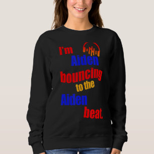 I'm Aiden Bouncing To The Aiden Aiden Sweatshirt