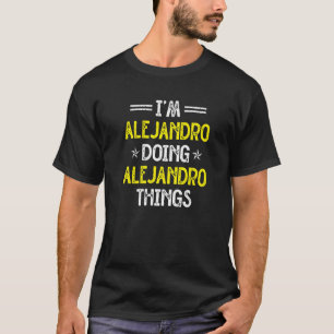I'm Alejandro Doing Alejandro Things Name Humour T-Shirt