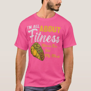 Im All About Fitness fitness taco into my mouth Fu T-Shirt