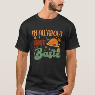 I'm All About That Baste Thanksgiving Thankful Tur T-Shirt