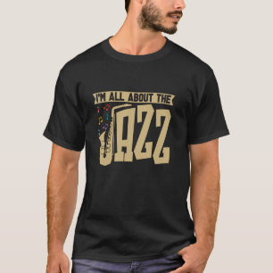 I'm All About The Jazz Musician Saxophone Player J T-Shirt