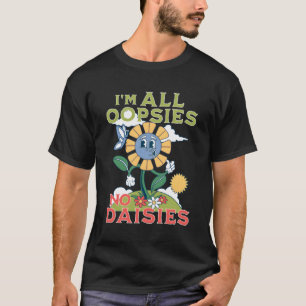 I'M All Oopsies No Daisies For Clumsy T-Shirt