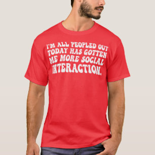 Im all peopled out today has gotten me more social T-Shirt