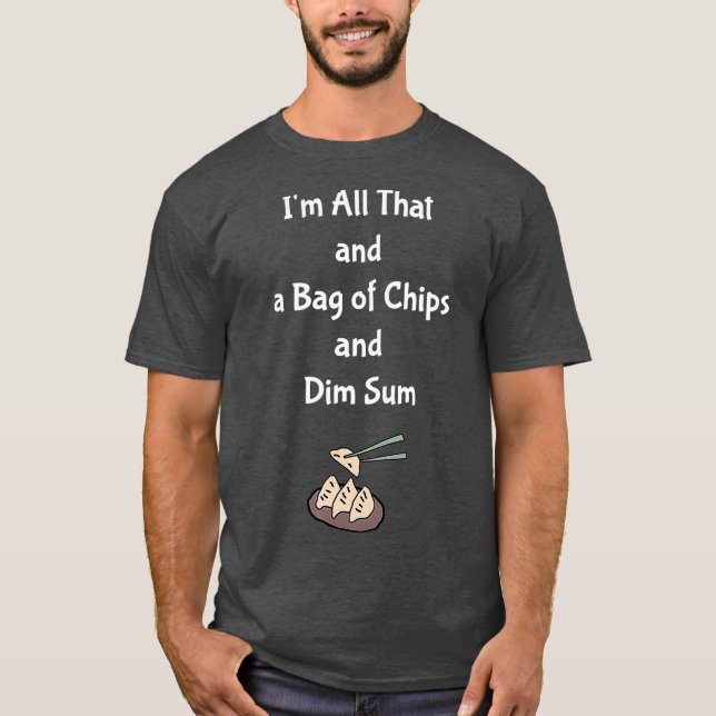 Im All That and a Bag of Chips and Dim Sum funny T-Shirt (Front)