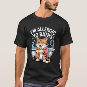 I'm Allergic to Baths Funny Cat Joke Cat Bath Joke T-Shirt