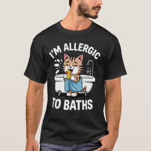 I'm Allergic to Baths Funny Cat Joke T-Shirt