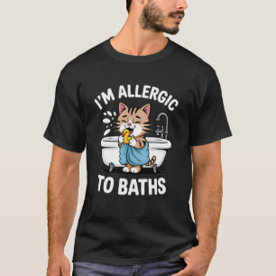 I'm Allergic to Baths Funny Cat Joke T-Shirt