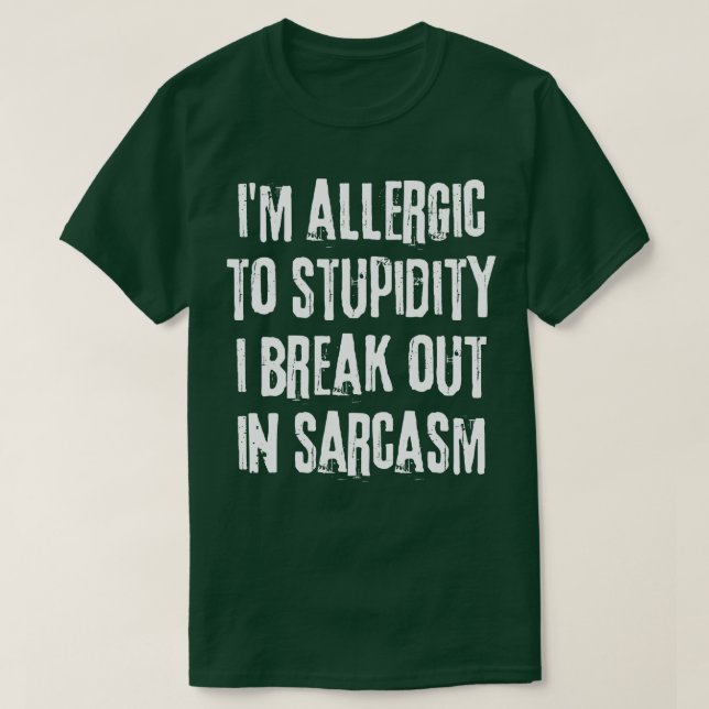 Im Allergic To Stupidity I break Out In Sarcasm Fu T-Shirt (Design Front)