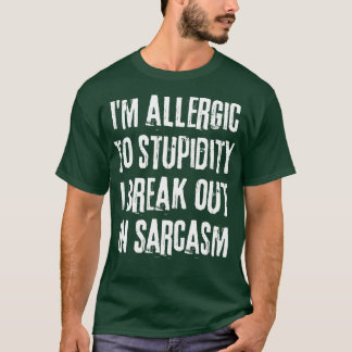 Im Allergic To Stupidity I break Out In Sarcasm Fu T-Shirt
