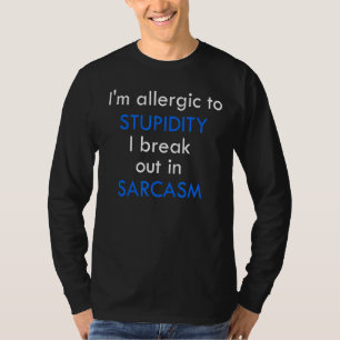 I'm Allergic To Stupidity I Break Out In Sarcasm T-Shirt