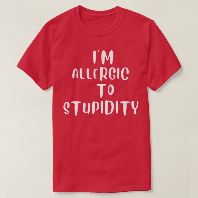 Im allergic to stupidity  T-Shirt (Design Front)