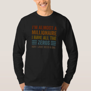 I'm Almost A Millionaire Sarcastic Joke Broke No T-Shirt