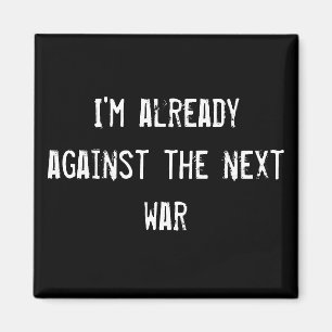 I'm already against the next war magnet