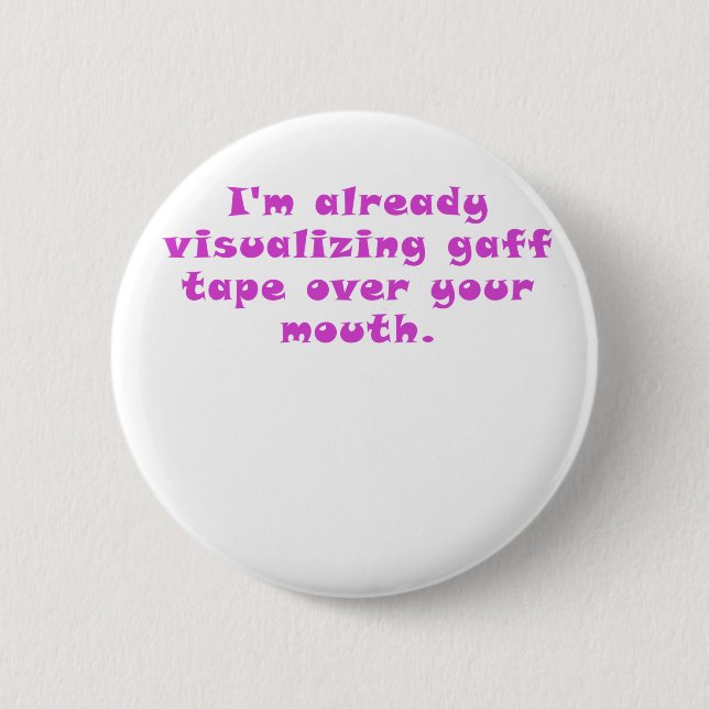 Im already visualising gaff tape over your mouth 6 cm round badge (Front)