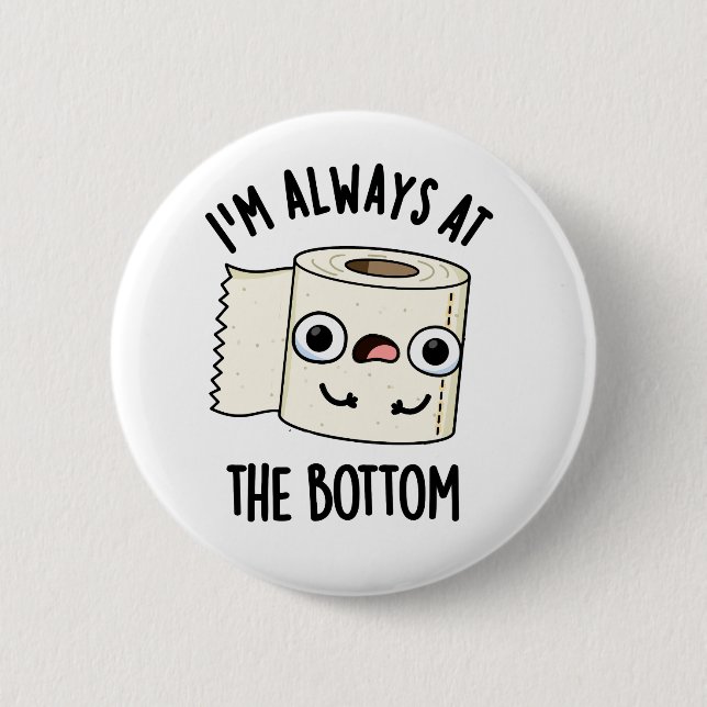 I'm Always At The Bottom Funny Toilet Paper Pun  6 Cm Round Badge (Front)