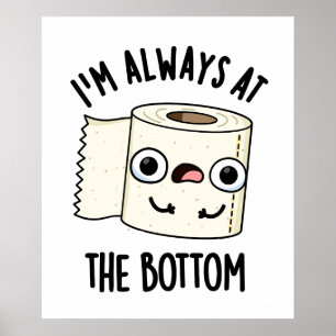 I'm Always At The Bottom Funny Toilet Paper Pun Poster