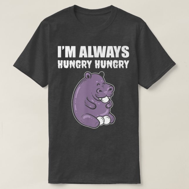 I'm Always Hungry Foodie  T-Shirt (Design Front)
