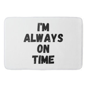 I'm Always On Time Funny White Lie Party Bath Mat