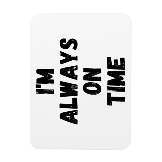 I'm Always On Time Funny White Lie Party Magnet (Vertical)