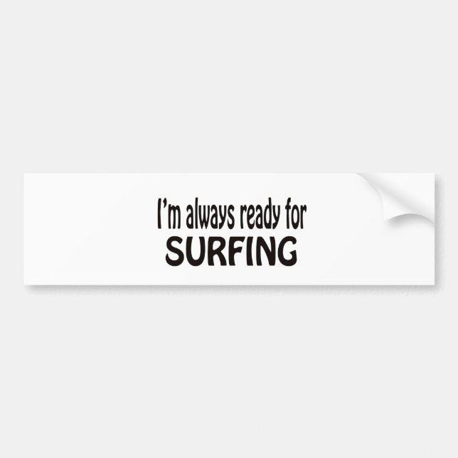 I'm always ready for Surfing. Bumper Sticker (Front)