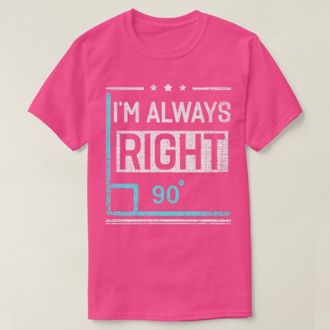 Im Always Right 90 Angle Funny Math Teacher T-Shirt (Design Front)