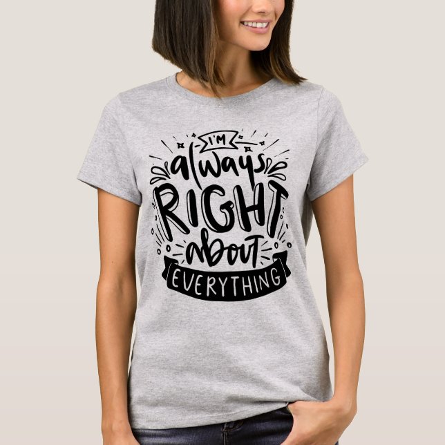 I'm Always Right About Everything Funny Mum T-Shirt (Front)